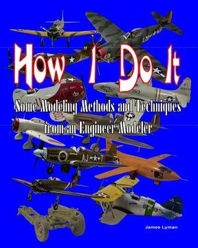 portada How I Do It: Some Modeling Methods and Techniques from an Engineer Modeler (en Inglés)