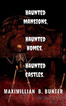 portada Haunted Castles, Haunted Mansions, Haunted Houses: An intimate look at true haunted locations and terrifying true ghost stories. (in English)