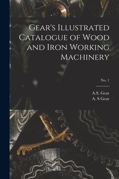 portada Gear's Illustrated Catalogue of Wood and Iron Working Machinery; no. 1 (en Inglés)