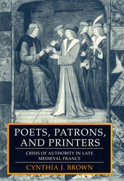 portada Poets, Patrons, and Printers: Crisis of Authority in Late Medieval France (in English)
