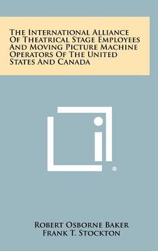 portada the international alliance of theatrical stage employees and moving picture machine operators of the united states and canada (en Inglés)