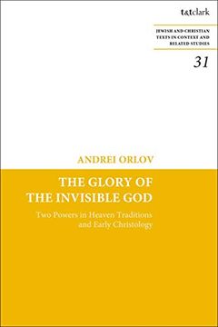 portada The Glory of the Invisible God: Two Powers in Heaven Traditions and Early Christology (Jewish and Christian Texts) (en Inglés)