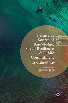 portada Leisure as Source of Knowledge, Social Resilience and Public Commitment: Specialized Play (Leisure Studies in a Global Era) (in English)