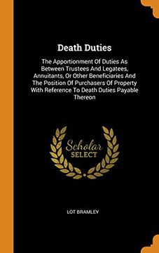 portada Death Duties: The Apportionment of Duties as Between Trustees and Legatees, Annuitants, or Other Beneficiaries and the Position of Purchasers of Property With Reference to Death Duties Payable Thereon 