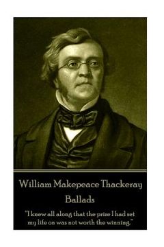 portada William Makepeace Thackeray - Ballads: "I knew all along that the prize I had set my life on was not worth the winning."