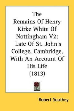 portada the remains of henry kirke white of nottingham v2: late of st. john's college, cambridge, with an account of his life (1813) (en Inglés)