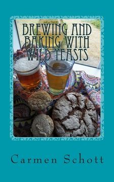 portada Brewing and baking with wild yeasts: adventures in traditional fermentation (en Inglés)