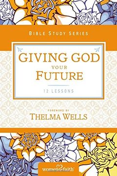 portada Giving god Your Future (Women of Faith Study Guide Series) (en Inglés)