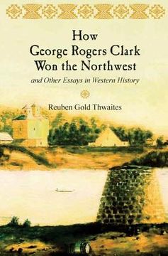 portada How George Rogers Clark Won the Northwest: and Other Essays in Western History (en Inglés)