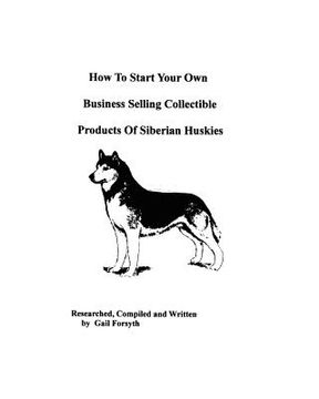 portada how to start your own business selling collectible products of siberian huskies