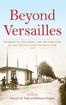 portada Beyond Versailles: Sovereignty, Legitimacy, and the Formation of new Polities After the Great war (en Inglés)