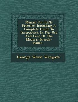 portada Manual for Rifle Practice: Including a Complete Guide to Instruction in the Use and Care of the Modern Breech-Loader...