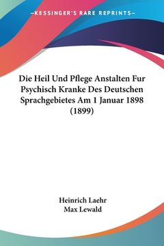 portada Die Heil Und Pflege Anstalten Fur Psychisch Kranke Des Deutschen Sprachgebietes Am 1 Januar 1898 (1899) (in German)