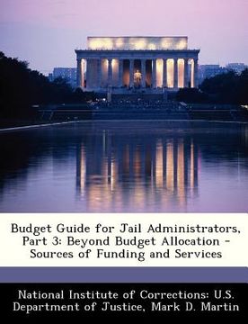 portada budget guide for jail administrators, part 3: beyond budget allocation - sources of funding and services (in English)