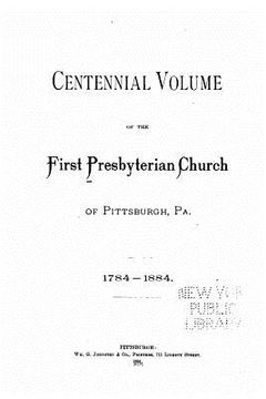 portada Centennial Volume of the First Presbyterian Church of Pittsburgh, PA. (en Inglés)