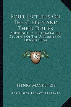 portada four lectures on the clergy and their duties: addressed to the unattached students of the university of oxford (1874) (en Inglés)
