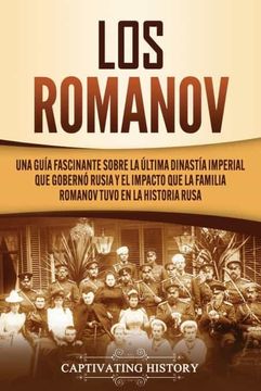 portada Los Romanov: Una Guía Fascinante Sobre la Última Dinastía Imperial que Gobernó Rusia y el Impacto que la Familia Romanov Tuvo en la Historia Rusa (in Spanish)