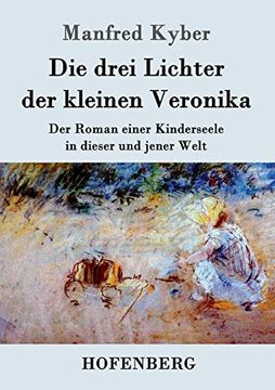 Die Drei Lichter der Kleinen Veronika: Der Roman Einer Kinderseele in Dieser und Jener Welt (en Alemán)