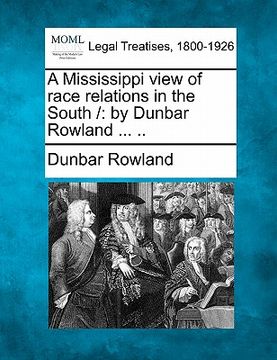 portada a mississippi view of race relations in the south /: by dunbar rowland ... .. (in English)