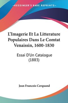 portada L'Imagerie Et La Litterature Populaires Dans Le Comtat Venaissin, 1600-1830: Essai D'Un Catalogue (1883) (in French)