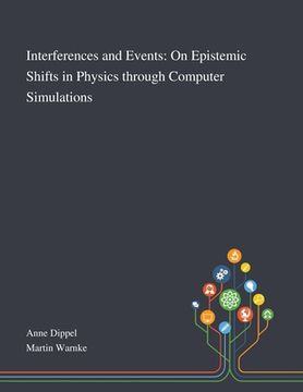 portada Interferences and Events: On Epistemic Shifts in Physics Through Computer Simulations (en Inglés)