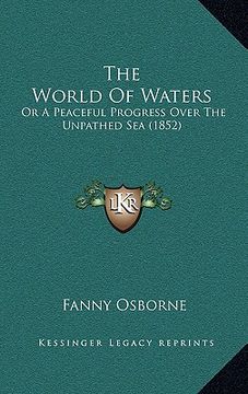 portada the world of waters: or a peaceful progress over the unpathed sea (1852) (en Inglés)