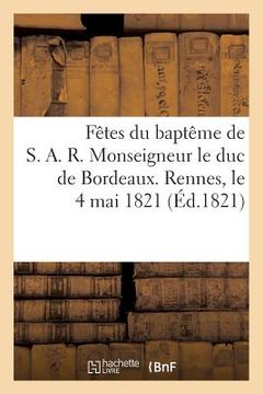 portada Fêtes Du Baptême de S. A. R. Monseigneur Le Duc de Bordeaux. Rennes, Le 4 Mai 1821 (en Francés)