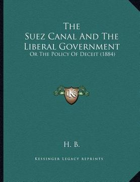 portada the suez canal and the liberal government: or the policy of deceit (1884) (en Inglés)