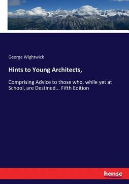 portada Hints to Young Architects,: Comprising Advice to those who, while yet at School, are Destined... Fifth Edition (en Inglés)