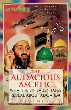 portada The Audacious Ascetic: What the bin Laden Tapes Reveal About Al-Qa'Ida (en Inglés)