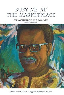 portada Bury me at the Marketplace: Es'kia Mphahlele and Company Letters 1943-2006 (en Inglés)