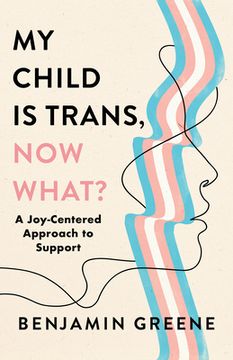 portada My Child Is Trans, Now What?: A Joy-Centered Approach to Support (in English)