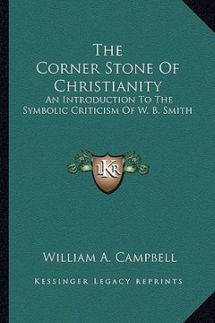 portada the corner stone of christianity: an introduction to the symbolic criticism of w. b. smith (en Inglés)