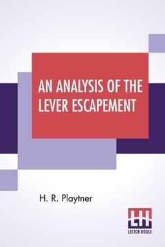 portada An Analysis Of The Lever Escapement: A Lecture Delivered Before The Canadian Watchmakers' And Retail Jewelers' Association. (in English)