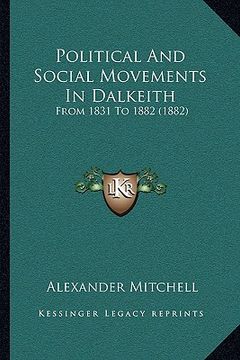 portada political and social movements in dalkeith: from 1831 to 1882 (1882) (en Inglés)