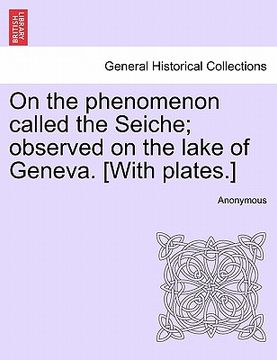 portada on the phenomenon called the seiche; observed on the lake of geneva. [with plates.] (en Inglés)