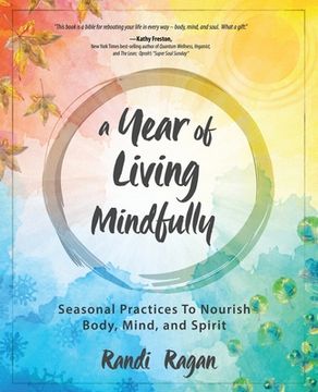 portada A Year of Living Mindfully: Seasonal Practices to Nourish Body, Mind, and Spirit (en Inglés)