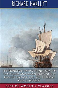 portada The Principal Navigations, Voyages, Traffiques and Discoveries of the English Nation, Vol. Xiii. America: Part ii, Seco (en Inglés)