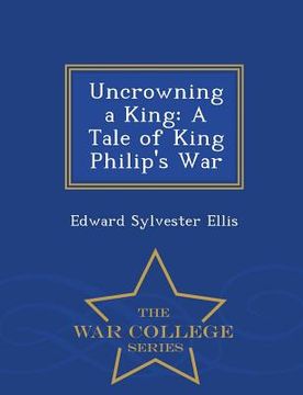 portada Uncrowning a King: A Tale of King Philip's War - War College Series