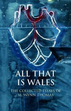 portada All That is Wales: The Collected Essays of m. Wynn Thomas (University of Wales Press - Writing Wales in English) (in English)