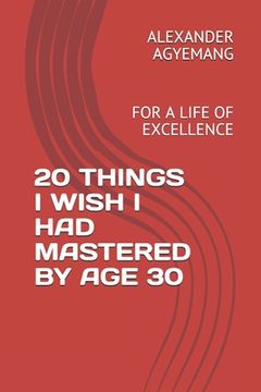 portada 20 Things I Wish I Had Mastered by Age 30: For a Life of Excellence (en Inglés)