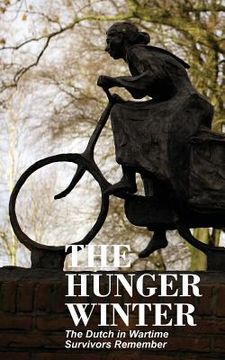portada The Hunger Winter: The Dutch in Wartime, Survivors Remember (in English)