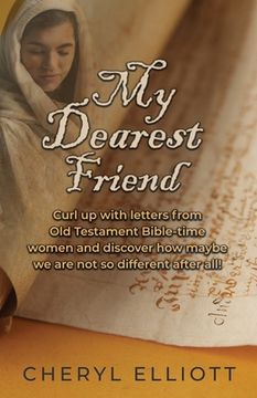 portada My Dearest Friend: Curl Up With Letters From Old Testament Bible-time Women and Discover How Maybe we are not so Different After All! (en Inglés)