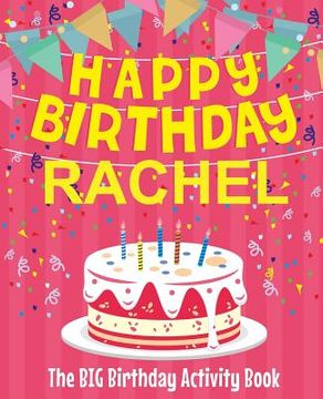 portada Happy Birthday Rachel - The Big Birthday Activity Book: (Personalized Children's Activity Book) (en Inglés)