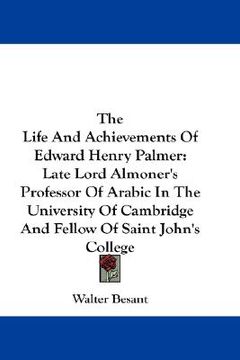 portada the life and achievements of edward henry palmer: late lord almoner's professor of arabic in the university of cambridge and fellow of saint john's co (en Inglés)