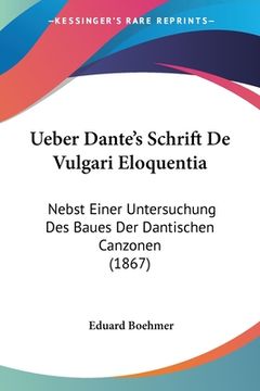 portada Ueber Dante's Schrift De Vulgari Eloquentia: Nebst Einer Untersuchung Des Baues Der Dantischen Canzonen (1867) (en Alemán)