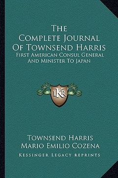 portada the complete journal of townsend harris: first american consul general and minister to japan
