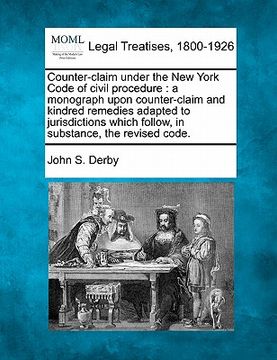 portada counter-claim under the new york code of civil procedure: a monograph upon counter-claim and kindred remedies adapted to jurisdictions which follow, i (in English)