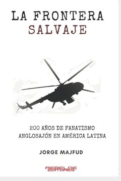 portada La Frontera Salvaje: 200 Años de Fanatismo Anglosajón en América Latina (in Spanish)