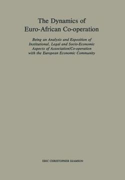 portada The Dynamics of Euro-African Co-Operation: Being an Analysis and Exposition of Institutional, Legal and Socio-Economic Aspects of Association/Co-Opera